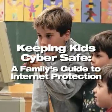 Keeping Kids Cyber Safe: A Family's Guide to Internet Protection