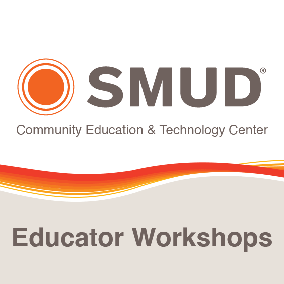 SMUD Community Education & Technology Center: Educator Workshops