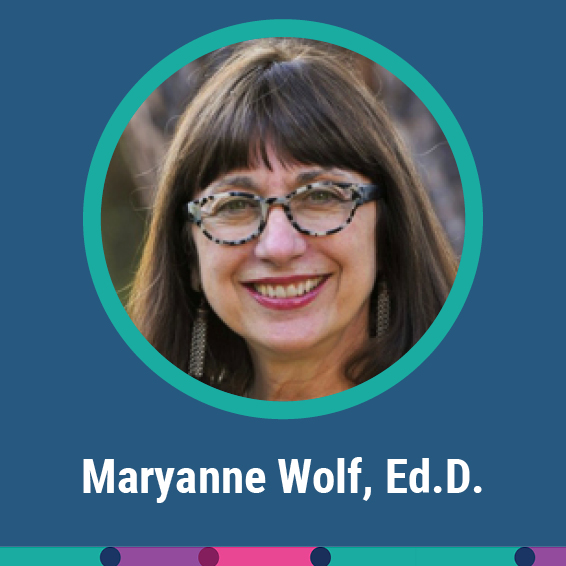 Maryanne Wolf, Ed.D.