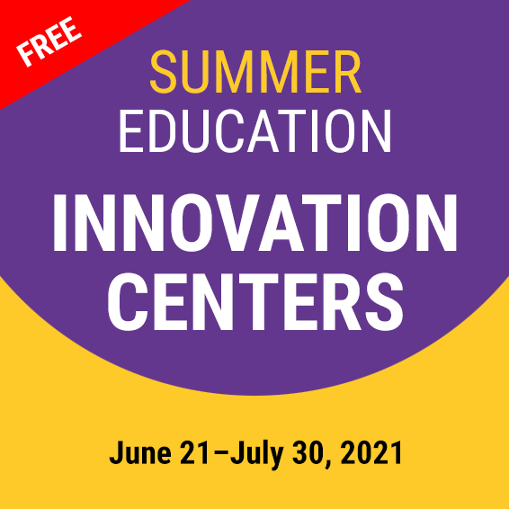 Free “Summer Education Innovation Centers”: June 21–July 30, 2021